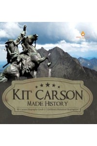 Kit Carson Made History Kit Carson Biography Grade 5 Children's Historical Biographies