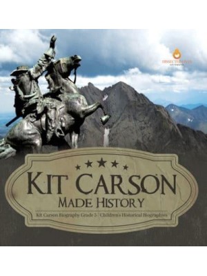 Kit Carson Made History Kit Carson Biography Grade 5 Children's Historical Biographies