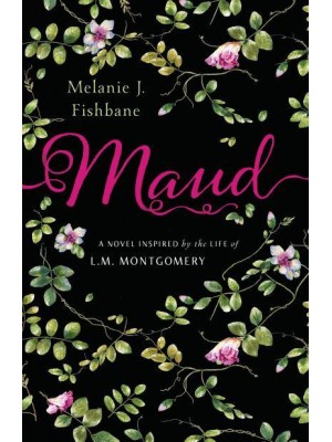 Maud A Novel Inspired by the Life of L.M. Montgomery