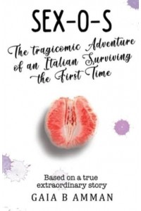 Sex-O-S The Tragicomic Adventure of an Italian Surviving the First Time - Italian Teens Novel 2, the Italian Saga