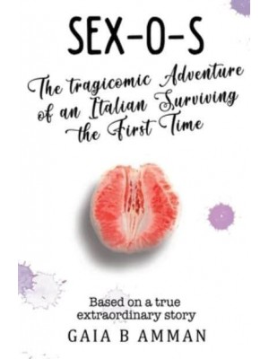 Sex-O-S The Tragicomic Adventure of an Italian Surviving the First Time - Italian Teens Novel 2, the Italian Saga