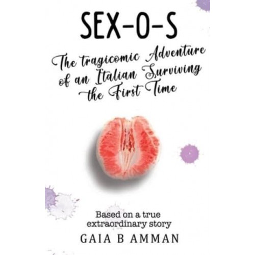 Sex-O-S The Tragicomic Adventure of an Italian Surviving the First Time - Italian Teens Novel 2, the Italian Saga