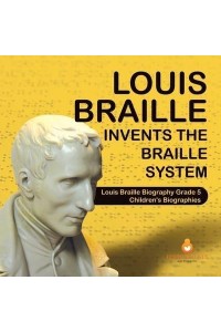Louis Braille Invents the Braille System Louis Braille Biography Grade 5 Children's Biographies