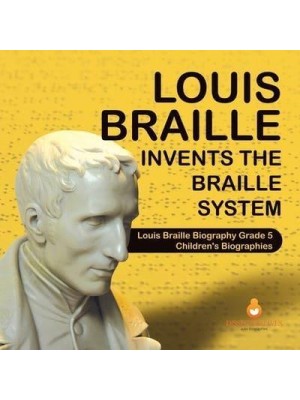 Louis Braille Invents the Braille System Louis Braille Biography Grade 5 Children's Biographies