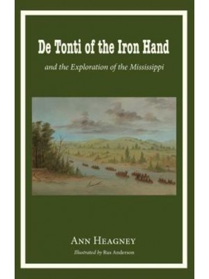 De Tonti of the Iron Hand and the Exploration of the Mississippi