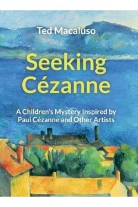 Seeking Cézanne: A Children's Mystery Inspired by Paul Cézanne and Other Artists