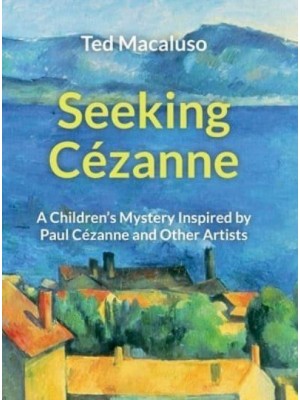 Seeking Cézanne: A Children's Mystery Inspired by Paul Cézanne and Other Artists