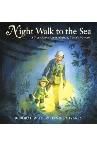 Night Walk to the Sea A Story About Rachel Carson, Earth's Protector