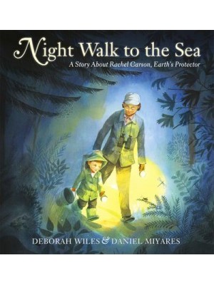 Night Walk to the Sea A Story About Rachel Carson, Earth's Protector