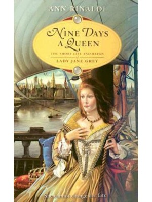 Nine Days a Queen The Short Life and Reign of Lady Jane Grey
