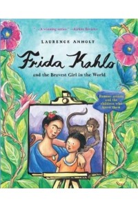 Frida Kahlo And the Bravest Girl in the World - Anholt's Artists