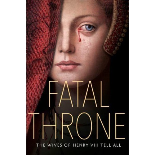 Fatal Throne The Wives of Henry VIII Tell All