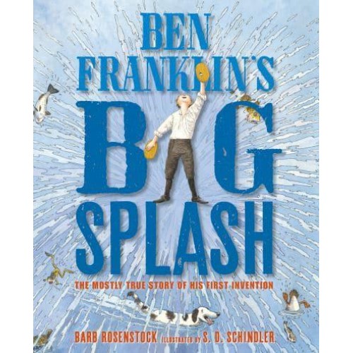 Ben Franklin's Big Splash The Mostly True Story of His First Invention