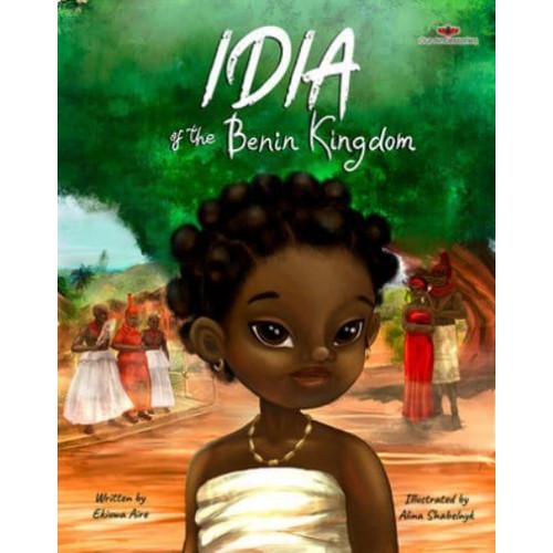 Idia of the Benin Kingdom An Empowering Book for Girls 4 - 8