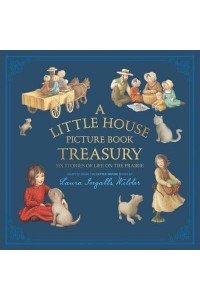 A Little House Picture Book Treasury Six Stories from Life on the Prairie - Little House Picture Book