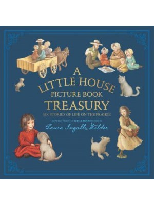 A Little House Picture Book Treasury Six Stories from Life on the Prairie - Little House Picture Book