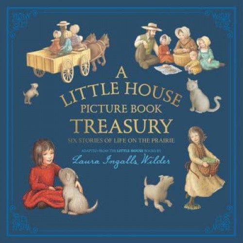 A Little House Picture Book Treasury Six Stories from Life on the Prairie - Little House Picture Book