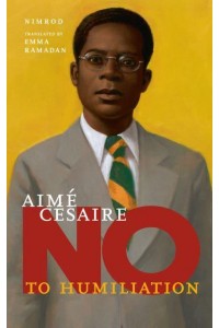 Aimé Césaire No to Humiliation - They Said No
