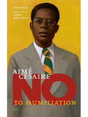 Aimé Césaire No to Humiliation - They Said No