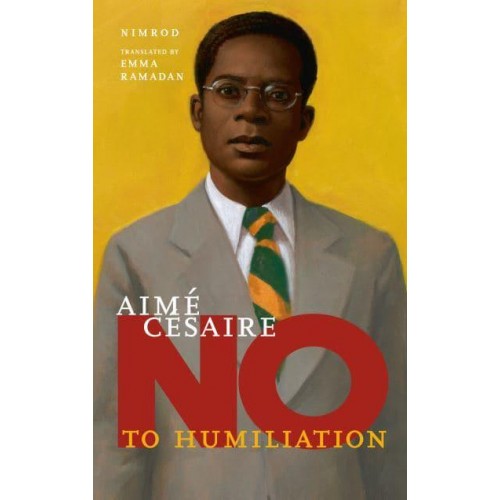 Aimé Césaire No to Humiliation - They Said No