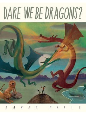 Dare We Be Dragons?
