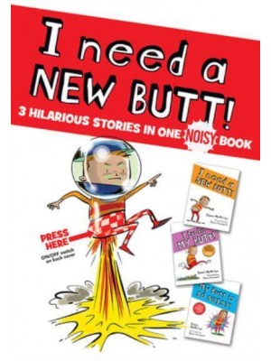 I Need a New Butt!, I Broke My Butt!, My Butt Is So Noisy! 3 Hilarious Stories in One Noisy Book