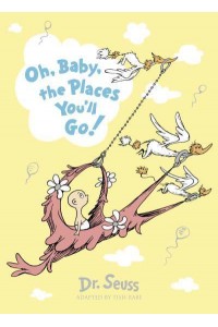 Oh, Baby, the Places You'll Go! - Dr. Seuss