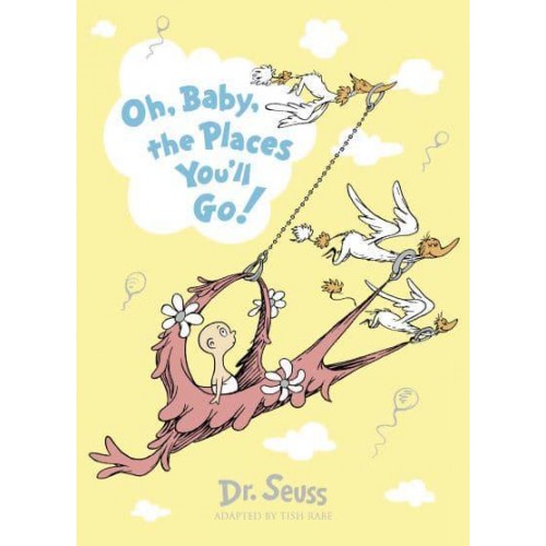 Oh, Baby, the Places You'll Go! - Dr. Seuss