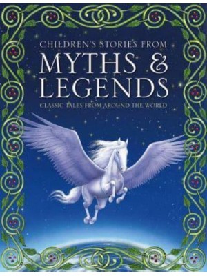 Children's Stories from Myths & Legends Classic Tales from Around the World