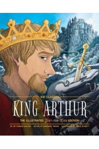 King Arthur - Kid Classics The Illustrated Just-For-Kids Editionvolume 8 - Kid Classics