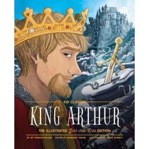 King Arthur - Kid Classics The Illustrated Just-For-Kids Editionvolume 8 - Kid Classics