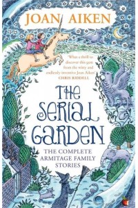 The Serial Garden The Complete Armitage Family Stories - Virago Modern Classics