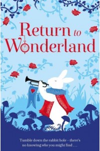Return to Wonderland Stories Inspired by Lewis Carroll's Alice - The Macmillan Alice