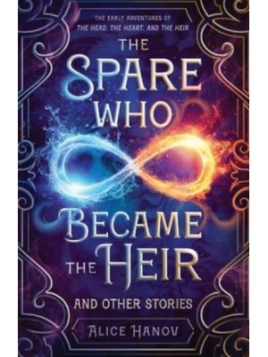 The Spare Who Became the Heir and Other Stories The Early Adventures of The Head, the Heart, and the Heir