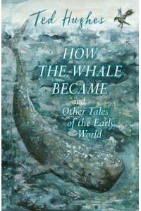 How the Whale Became and Other Tales of the Early World