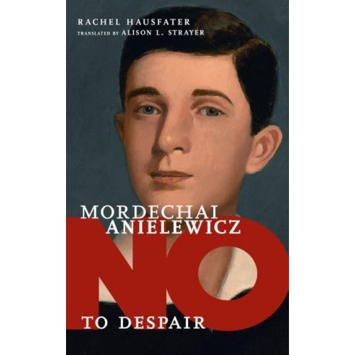 Mordechai Anielewicz No to Despair - They Said No