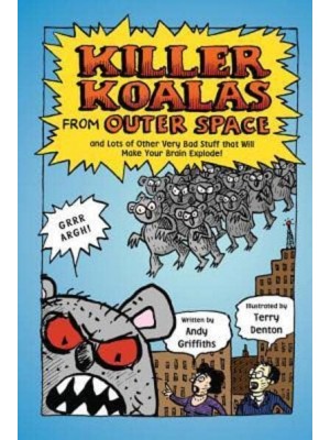 Killer Koalas from Outer Space and Lots of Other Very Bad Stuff That Will Make Your Brain Explode!