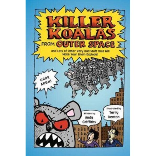 Killer Koalas from Outer Space and Lots of Other Very Bad Stuff That Will Make Your Brain Explode!