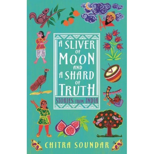 A Sliver of Moon and a Shard of Truth Stories from India - Chitra Soundar's Stories from India