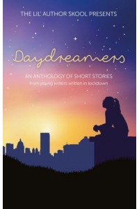 Daydreamers An Anthology of Short Stories from Young Writers Written in Lockdown