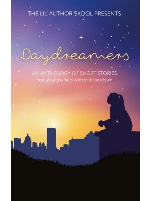 Daydreamers An Anthology of Short Stories from Young Writers Written in Lockdown