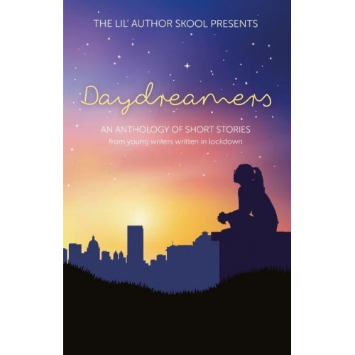 Daydreamers An Anthology of Short Stories from Young Writers Written in Lockdown
