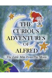 The Curious Adventures Of Alfred The Little Man from the Moon