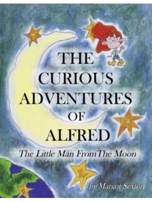 The Curious Adventures Of Alfred The Little Man from the Moon