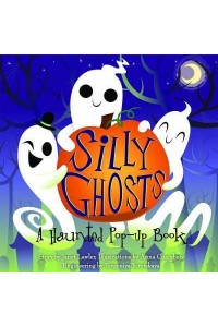 Silly Ghosts A Haunted Pop-Up Book