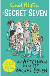 An Afternoon With the Secret Seven - The Secret Seven. Colour Short Stories