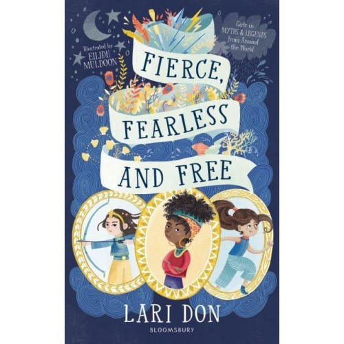 Fierce, Fearless and Free Girls in Myths and Legends from Around the World