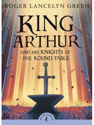 King Arthur and His Knights of the Round Table - Puffin Classics