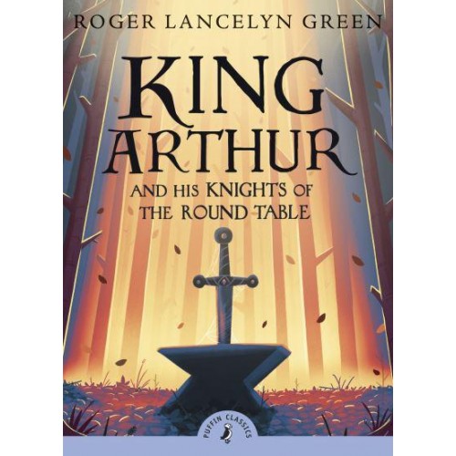 King Arthur and His Knights of the Round Table - Puffin Classics