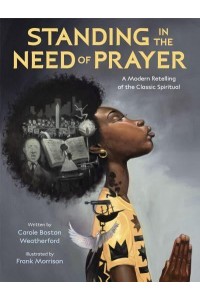 Standing in the Need of Prayer A Modern Retelling of the Classic Spiritual